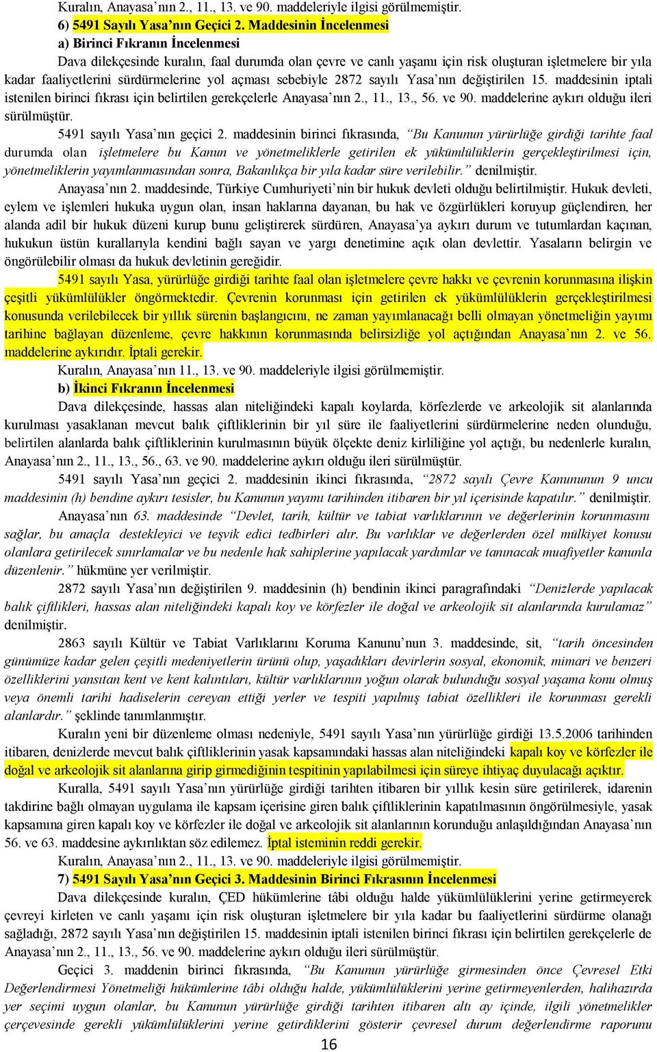 yol açması sebebiyle 2872 sayılı Yasa nın değiģtirilen 15. maddesinin iptali istenilen birinci fıkrası için belirtilen gerekçelerle Anayasa nın 2., 11., 13., 56. ve 90.