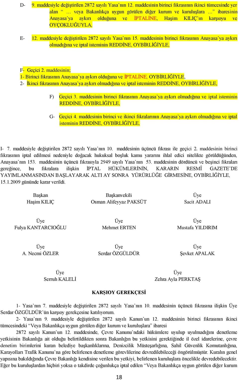 OYÇOKLUĞUYLA, E- 12. maddesiyle değiģtirilen 2872 sayılı Yasa nın 15. maddesinin birinci fıkrasının Anayasa ya aykırı olmadığına ve iptal isteminin REDDĠNE, OYBĠRLĠĞĠYLE, F- Geçici 2.