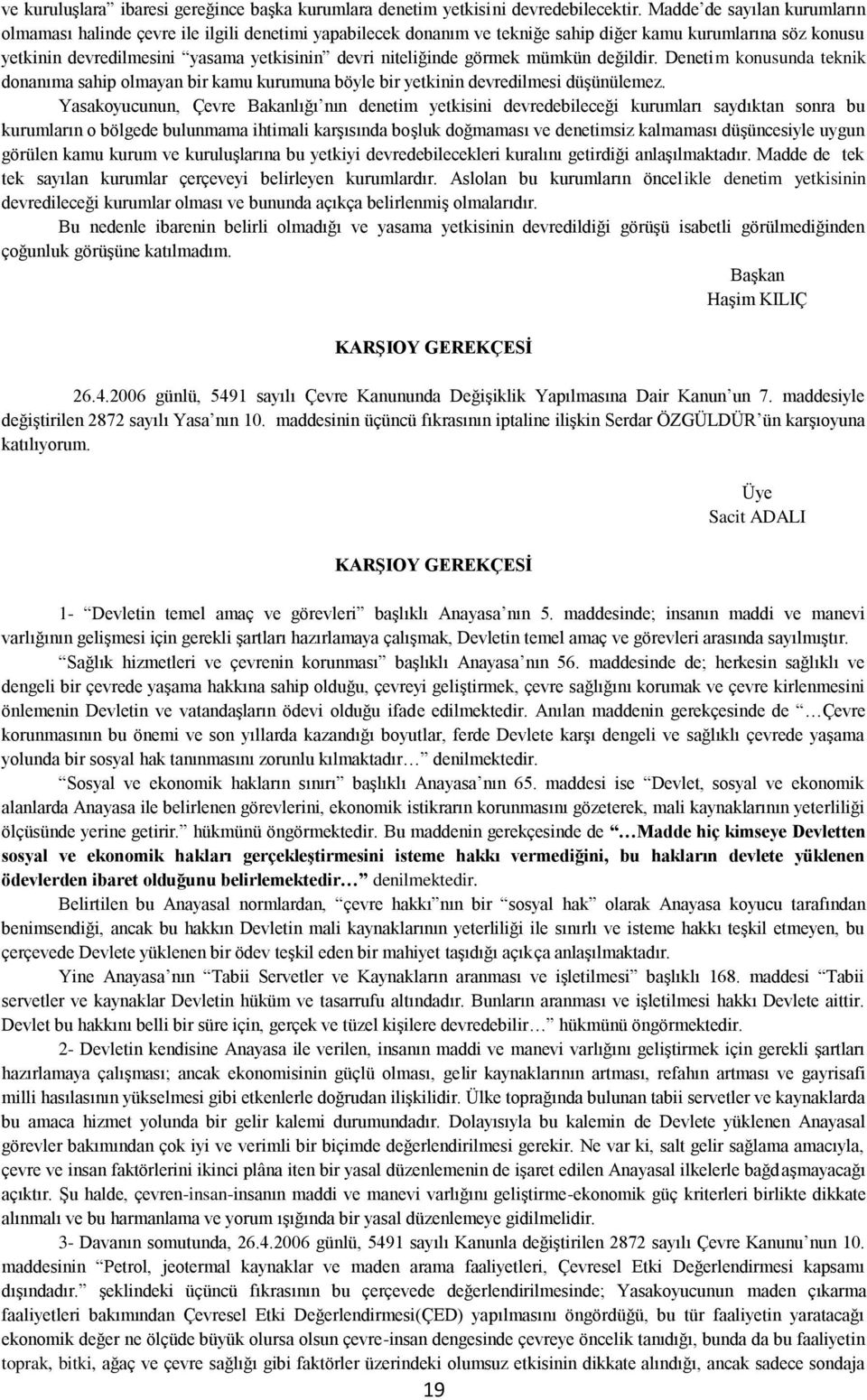 niteliğinde görmek mümkün değildir. Denetim konusunda teknik donanıma sahip olmayan bir kamu kurumuna böyle bir yetkinin devredilmesi düģünülemez.