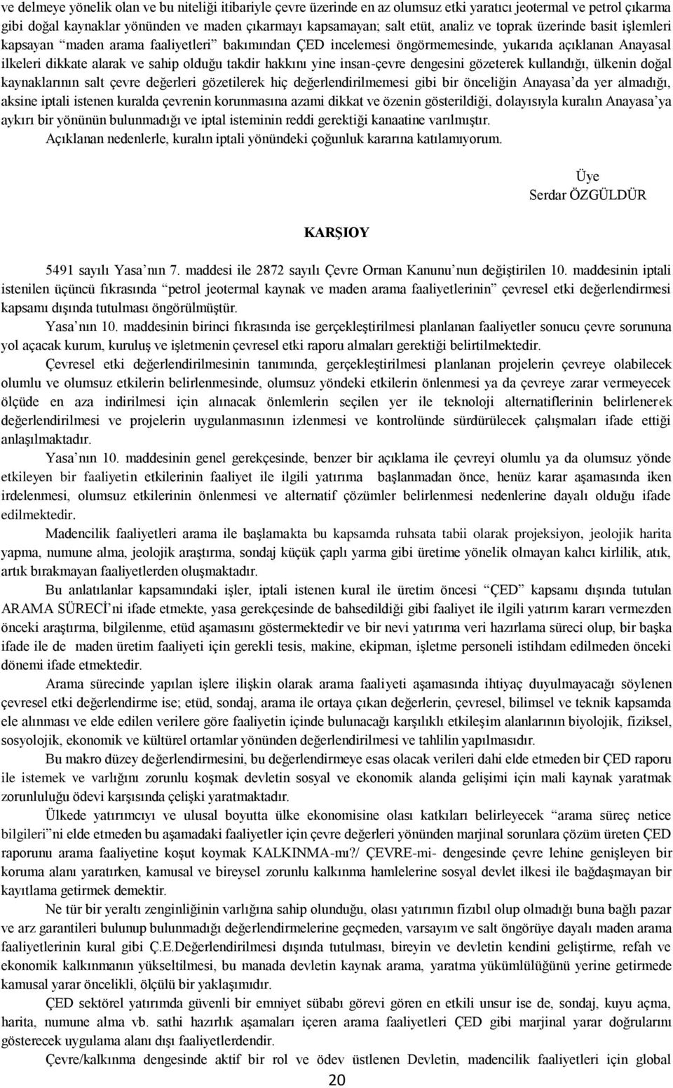 insan-çevre dengesini gözeterek kullandığı, ülkenin doğal kaynaklarının salt çevre değerleri gözetilerek hiç değerlendirilmemesi gibi bir önceliğin Anayasa da yer almadığı, aksine iptali istenen