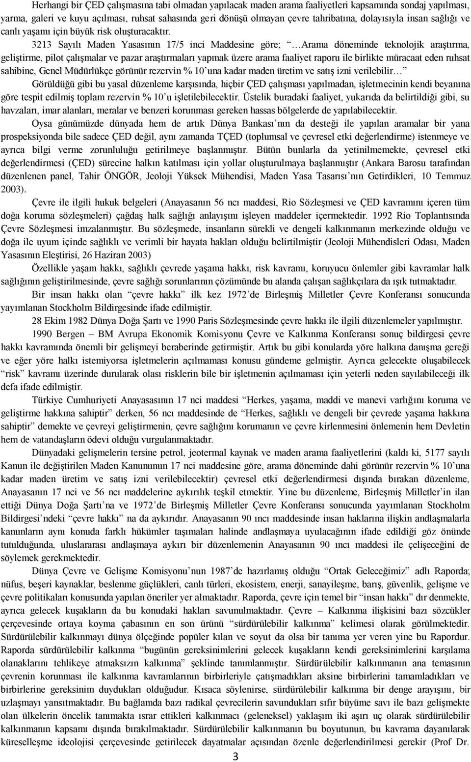 3213 Sayılı Maden Yasasının 17/5 inci Maddesine göre; Arama döneminde teknolojik araģtırma, geliģtirme, pilot çalıģmalar ve pazar araģtırmaları yapmak üzere arama faaliyet raporu ile birlikte