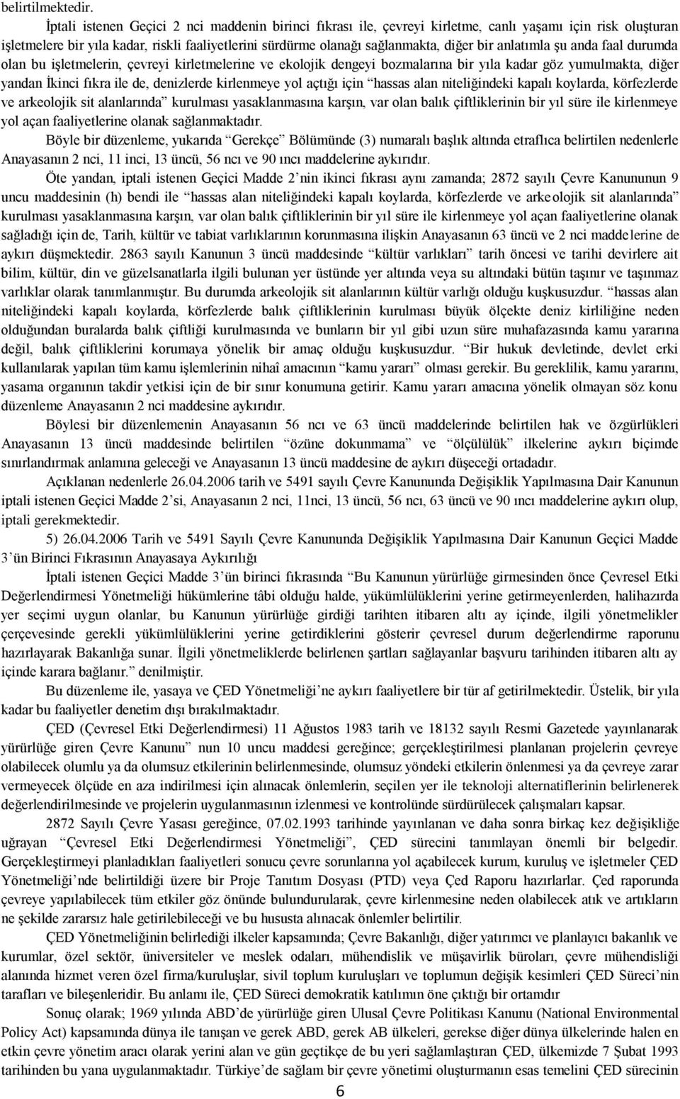 anlatımla Ģu anda faal durumda olan bu iģletmelerin, çevreyi kirletmelerine ve ekolojik dengeyi bozmalarına bir yıla kadar göz yumulmakta, diğer yandan Ġkinci fıkra ile de, denizlerde kirlenmeye yol