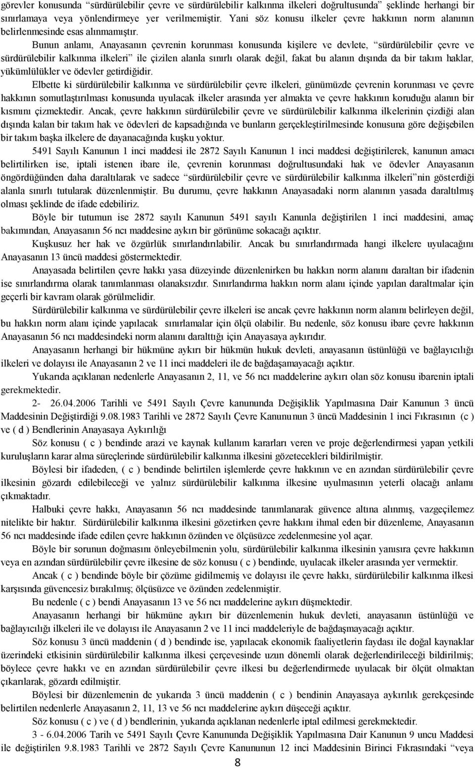 Bunun anlamı, Anayasanın çevrenin korunması konusunda kiģilere ve devlete, sürdürülebilir çevre ve sürdürülebilir kalkınma ilkeleri ile çizilen alanla sınırlı olarak değil, fakat bu alanın dıģında da