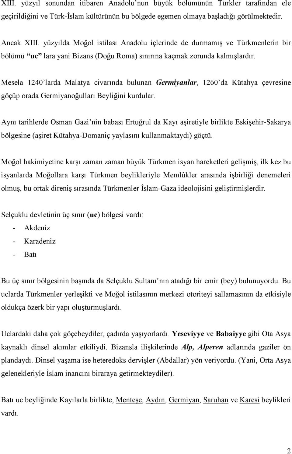 Mesela 1240 larda Malatya civarında bulunan Germiyanlar, 1260 da Kütahya çevresine göçüp orada Germiyanoğulları Beyliğini kurdular.