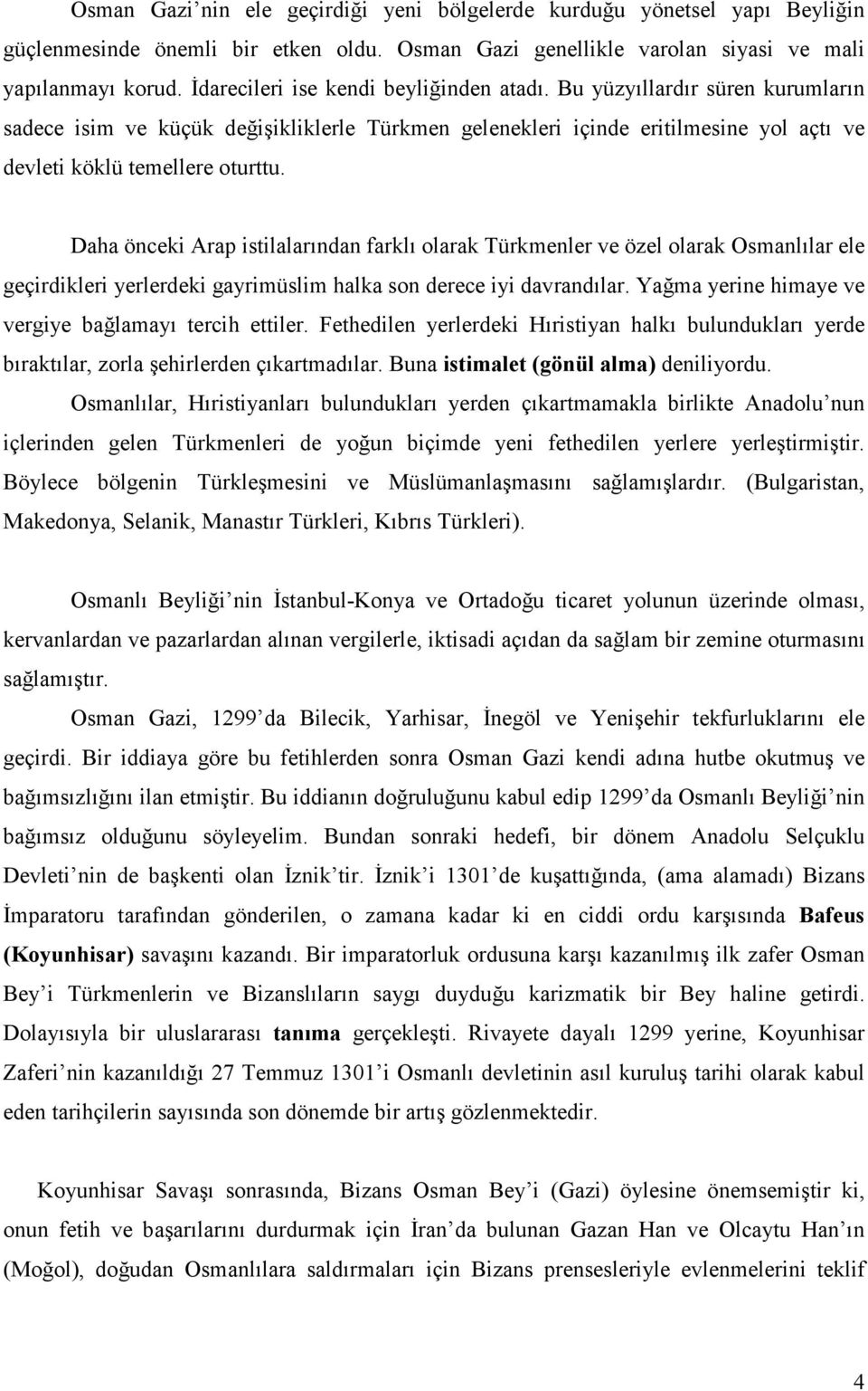 Daha önceki Arap istilalarından farklı olarak Türkmenler ve özel olarak Osmanlılar ele geçirdikleri yerlerdeki gayrimüslim halka son derece iyi davrandılar.