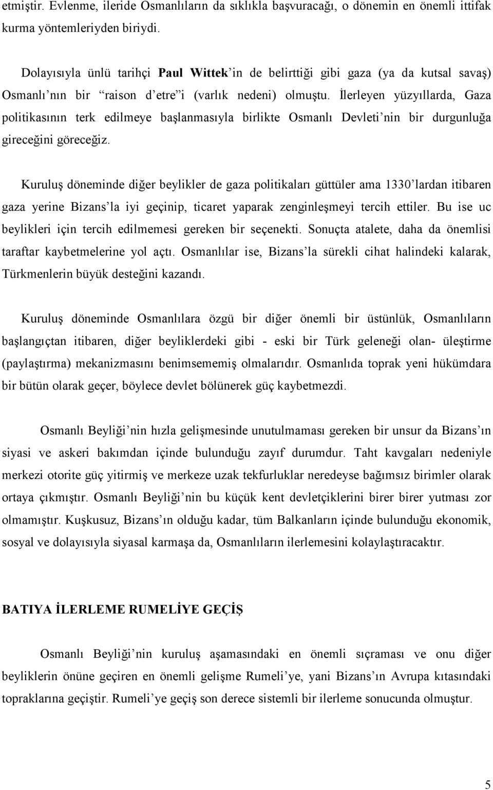 Đlerleyen yüzyıllarda, Gaza politikasının terk edilmeye başlanmasıyla birlikte Osmanlı Devleti nin bir durgunluğa gireceğini göreceğiz.