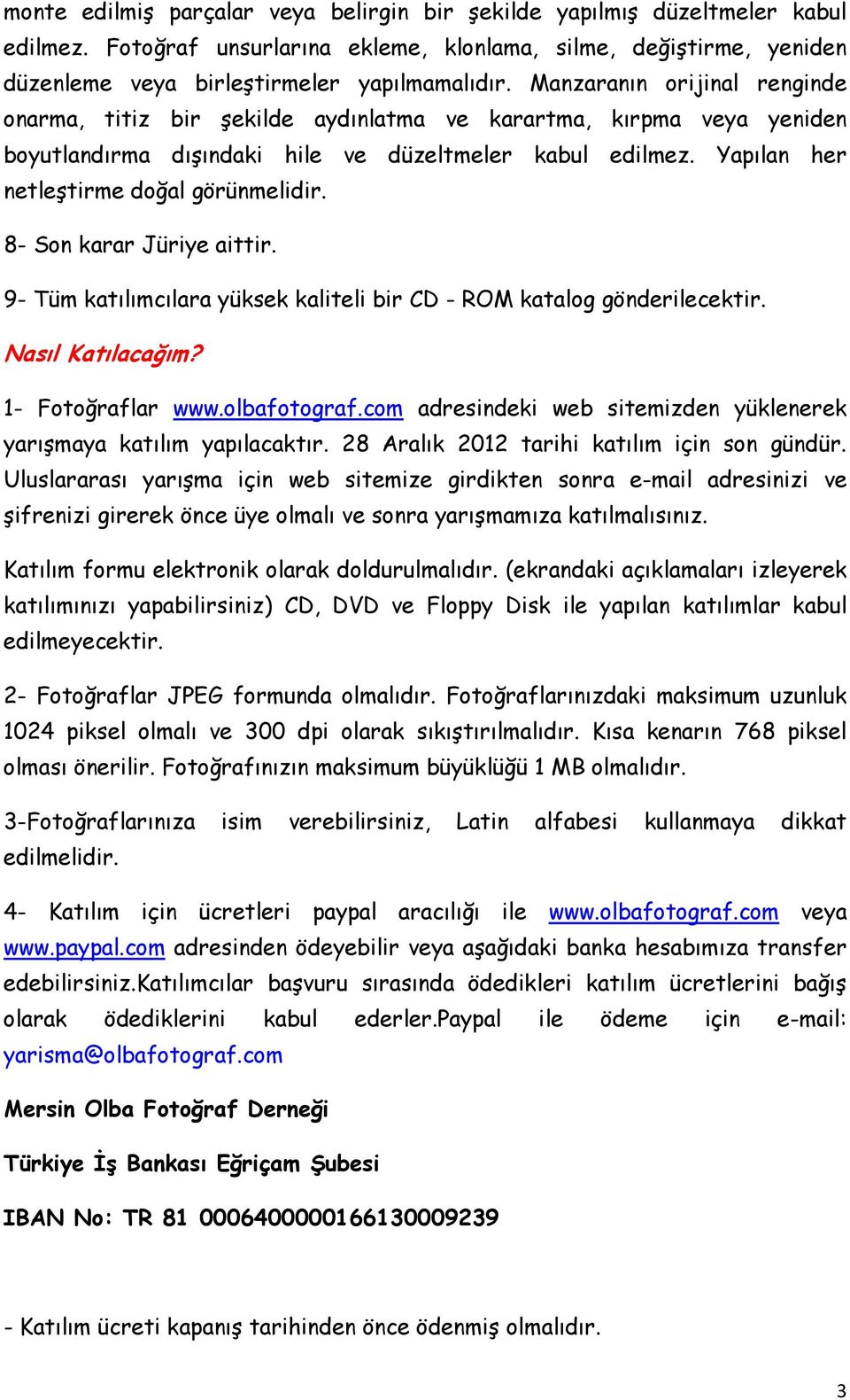 Yapılan her netleştirme doğal görünmelidir. 8- Son karar Jüriye aittir. 9- Tüm katılımcılara yüksek kaliteli bir CD - ROM katalog gönderilecektir. Nasıl Katılacağım? 1- Fotoğraflar www.olbafotograf.