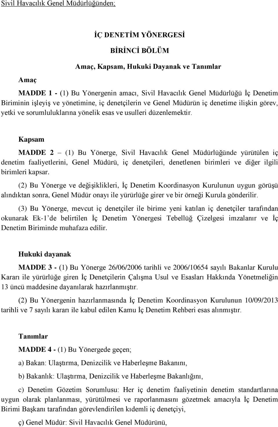 Kapsam MADDE 2 (1) Bu Yönerge, Sivil Havacılık Genel Müdürlüğünde yürütülen iç denetim faaliyetlerini, Genel Müdürü, iç denetçileri, denetlenen birimleri ve diğer ilgili birimleri kapsar.