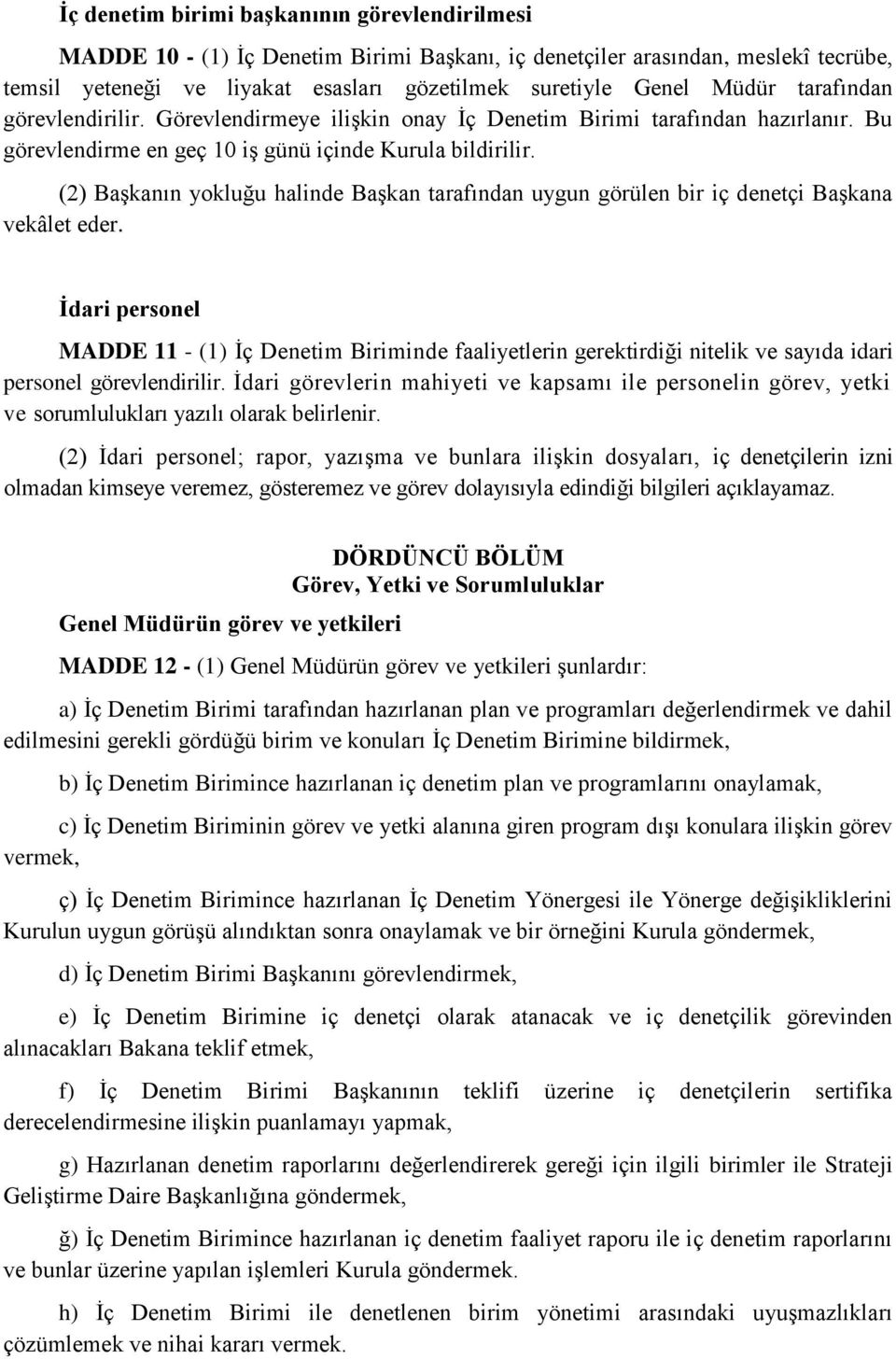 (2) Başkanın yokluğu halinde Başkan tarafından uygun görülen bir iç denetçi Başkana vekâlet eder.