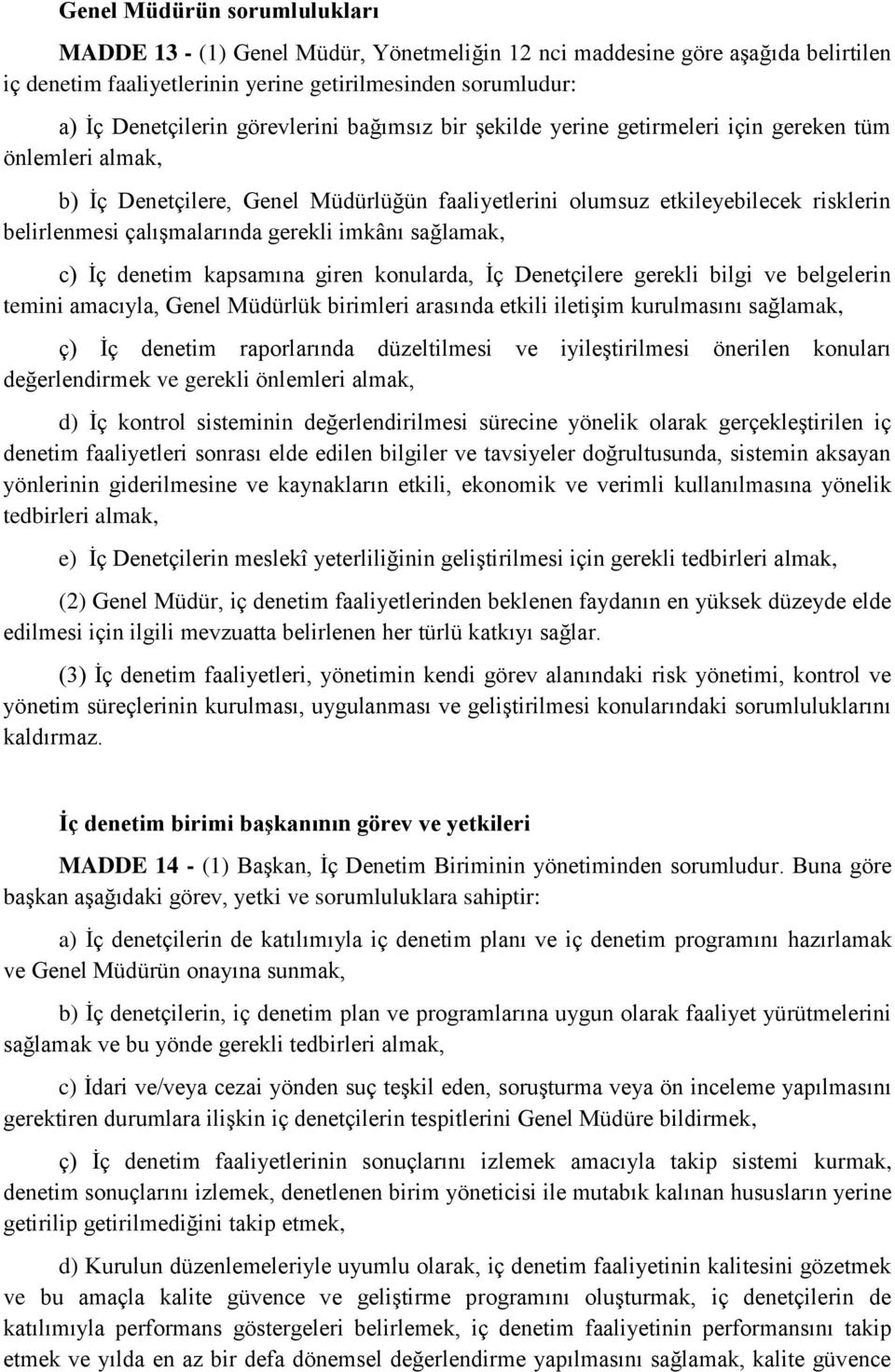 gerekli imkânı sağlamak, c) İç denetim kapsamına giren konularda, İç Denetçilere gerekli bilgi ve belgelerin temini amacıyla, Genel Müdürlük birimleri arasında etkili iletişim kurulmasını sağlamak,