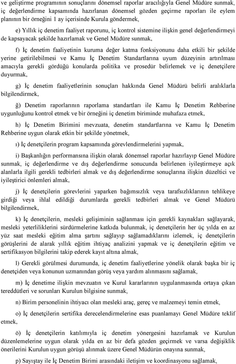 faaliyetinin kuruma değer katma fonksiyonunu daha etkili bir şekilde yerine getirilebilmesi ve Kamu İç Denetim Standartlarına uyum düzeyinin artırılması amacıyla gerekli gördüğü konularda politika ve