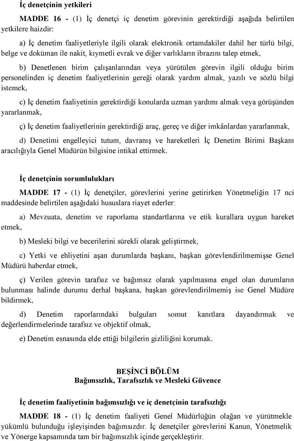 denetim faaliyetlerinin gereği olarak yardım almak, yazılı ve sözlü bilgi istemek, c) İç denetim faaliyetinin gerektirdiği konularda uzman yardımı almak veya görüşünden yararlanmak, ç) İç denetim