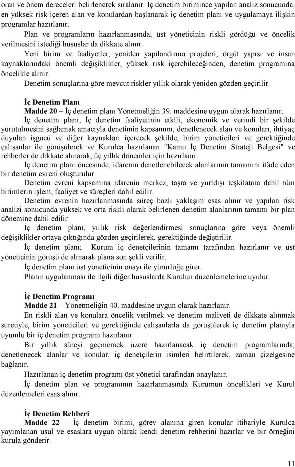 Plan ve programların hazırlanmasında; üst yöneticinin riskli gördüğü ve öncelik verilmesini istediği hususlar da dikkate alınır.