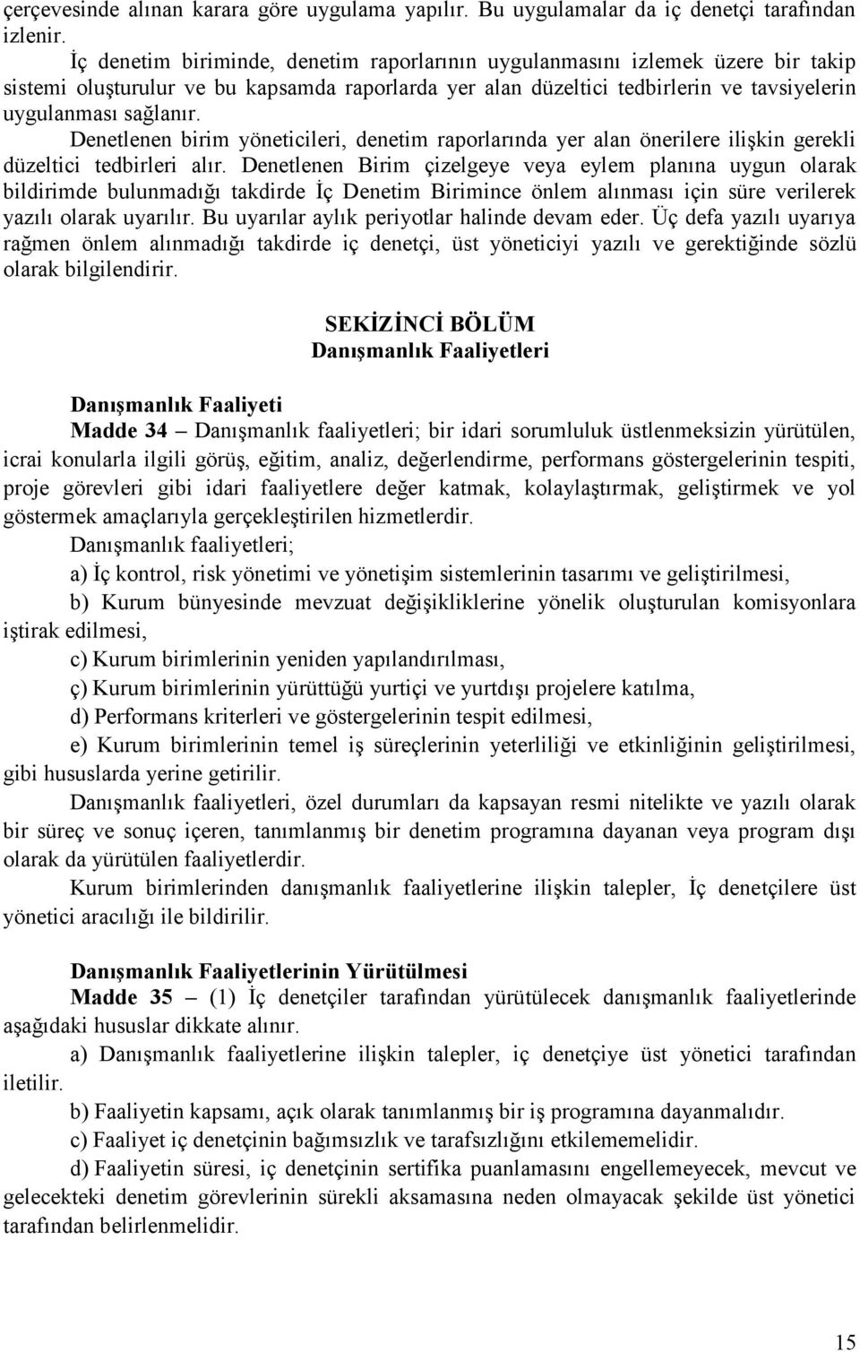 Denetlenen birim yöneticileri, denetim raporlarında yer alan önerilere ilişkin gerekli düzeltici tedbirleri alır.