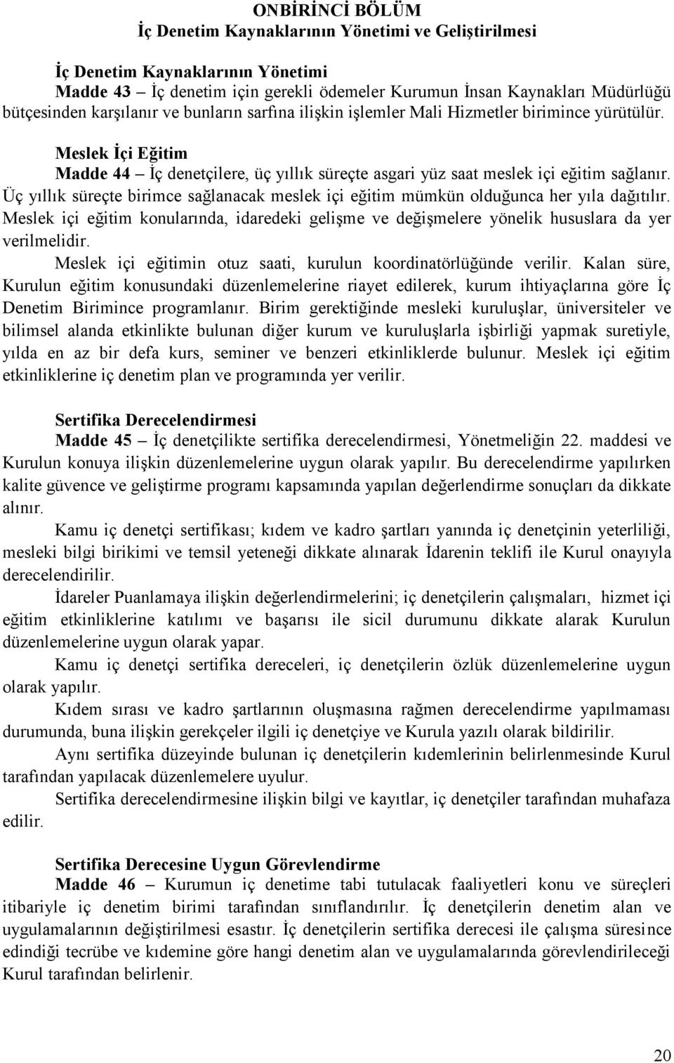 Üç yıllık süreçte birimce sağlanacak meslek içi eğitim mümkün olduğunca her yıla dağıtılır. Meslek içi eğitim konularında, idaredeki gelişme ve değişmelere yönelik hususlara da yer verilmelidir.