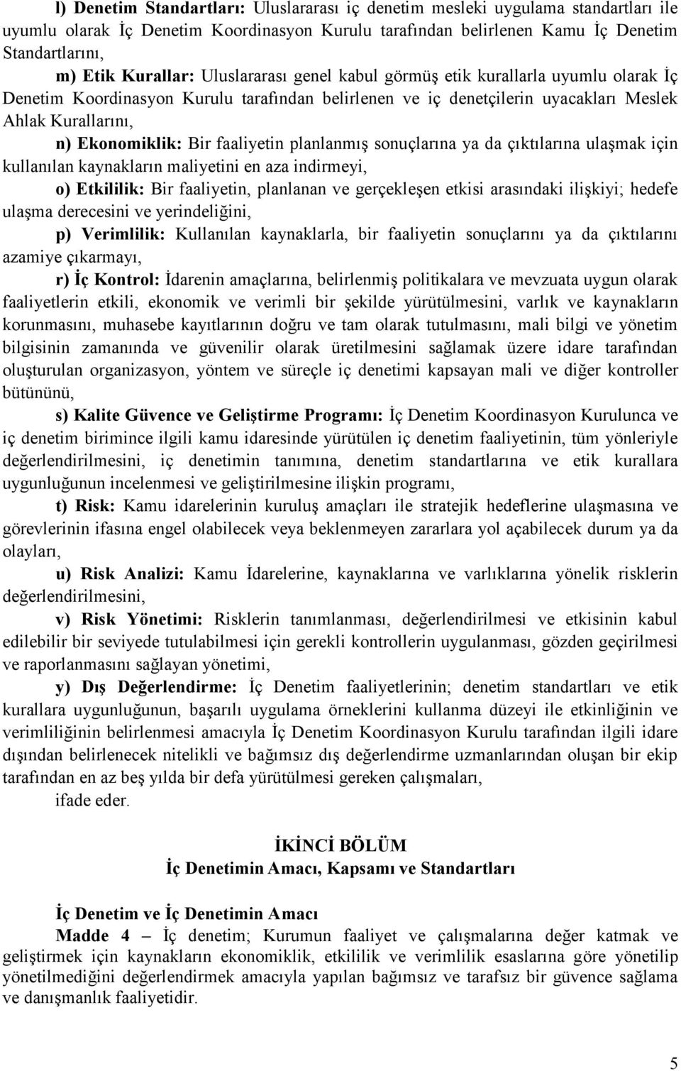 faaliyetin planlanmış sonuçlarına ya da çıktılarına ulaşmak için kullanılan kaynakların maliyetini en aza indirmeyi, o) Etkililik: Bir faaliyetin, planlanan ve gerçekleşen etkisi arasındaki ilişkiyi;