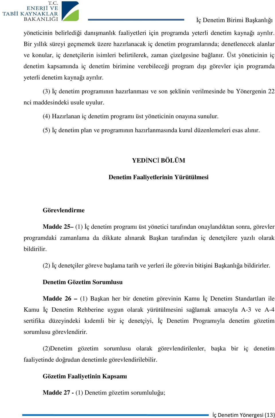 Üst yöneticinin iç denetim kapsamında iç denetim birimine verebileceği program dışı görevler için programda yeterli denetim kaynağı ayrılır.