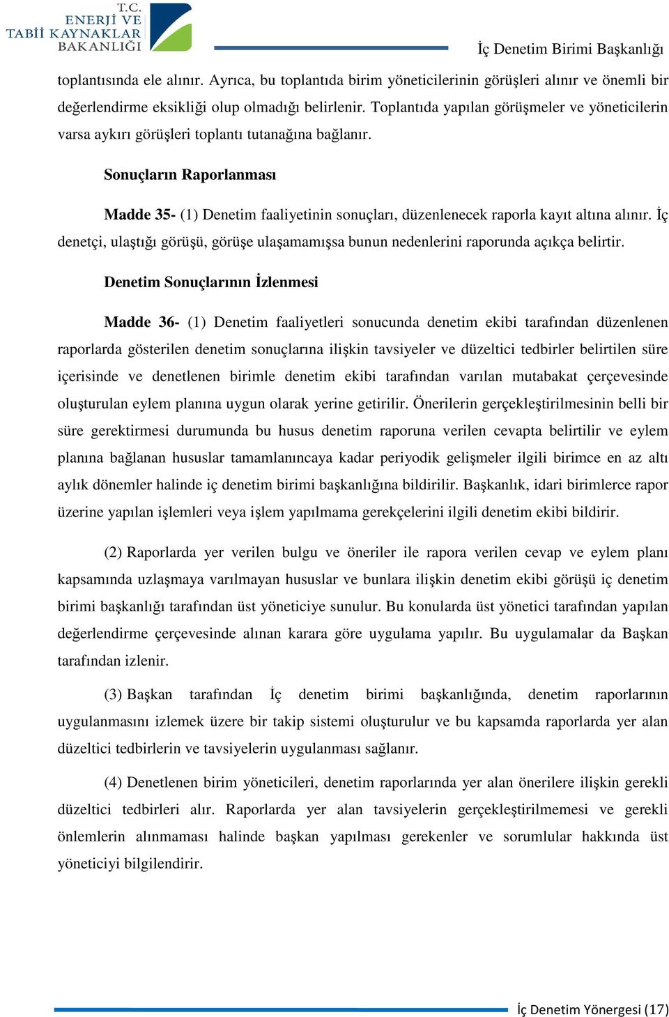 Sonuçların Raporlanması Madde 35- (1) Denetim faaliyetinin sonuçları, düzenlenecek raporla kayıt altına alınır.