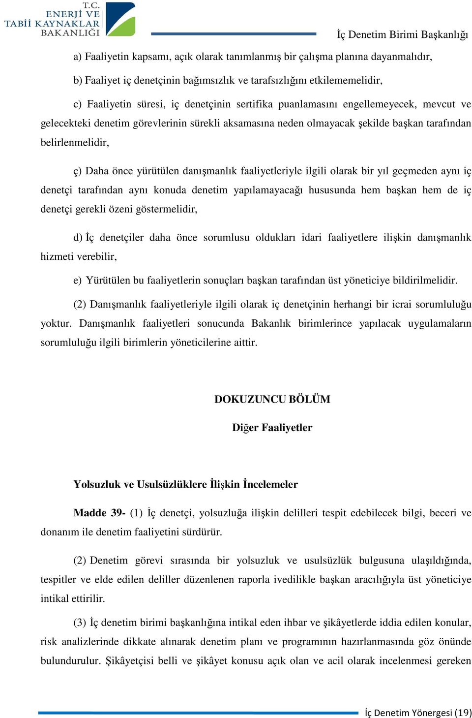 faaliyetleriyle ilgili olarak bir yıl geçmeden aynı iç denetçi tarafından aynı konuda denetim yapılamayacağı hususunda hem başkan hem de iç denetçi gerekli özeni göstermelidir, d) İç denetçiler daha