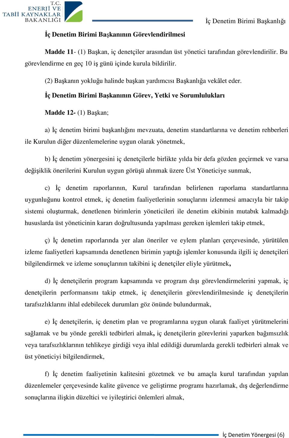 İç Denetim Birimi Başkanının Görev, Yetki ve Sorumlulukları Madde 12- (1) Başkan; a) İç denetim birimi başkanlığını mevzuata, denetim standartlarına ve denetim rehberleri ile Kurulun diğer