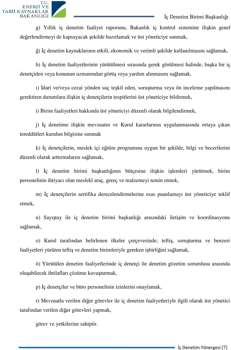 alınmasını sağlamak, ı) İdari ve/veya cezai yönden suç teşkil eden, soruşturma veya ön inceleme yapılmasını gerektiren durumlara ilişkin iç denetçilerin tespitlerini üst yöneticiye bildirmek, i)