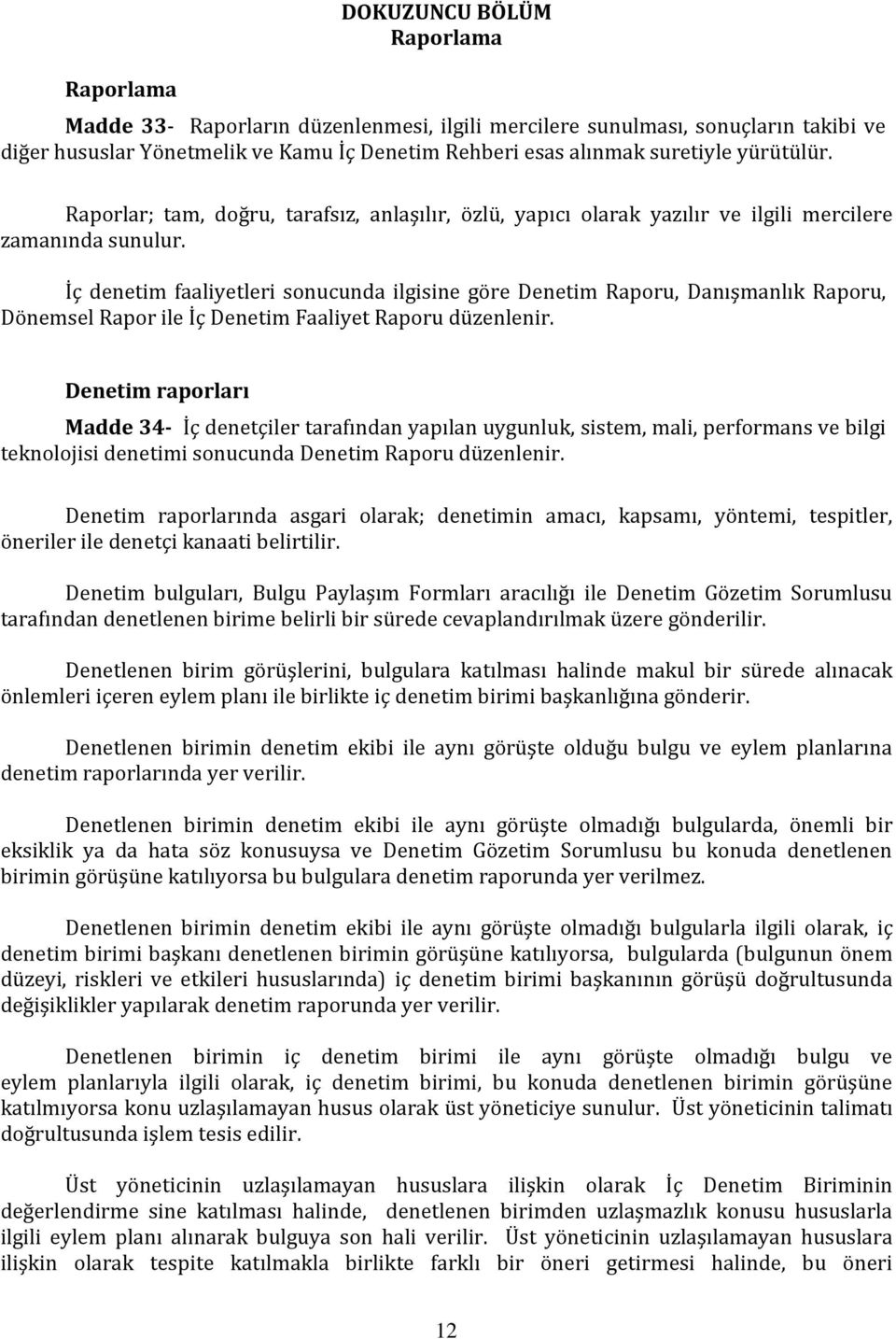 İç denetim faaliyetleri sonucunda ilgisine göre Denetim Raporu, Danışmanlık Raporu, Dönemsel Rapor ile İç Denetim Faaliyet Raporu düzenlenir.