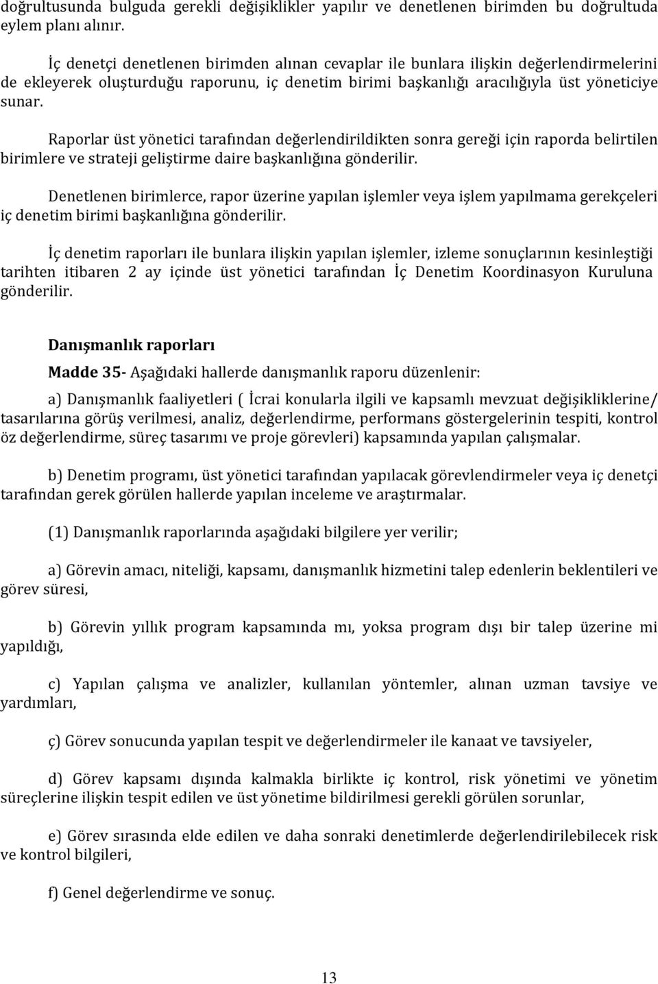 Raporlar üst yönetici tarafından değerlendirildikten sonra gereği için raporda belirtilen birimlere ve strateji geliştirme daire başkanlığına gönderilir.