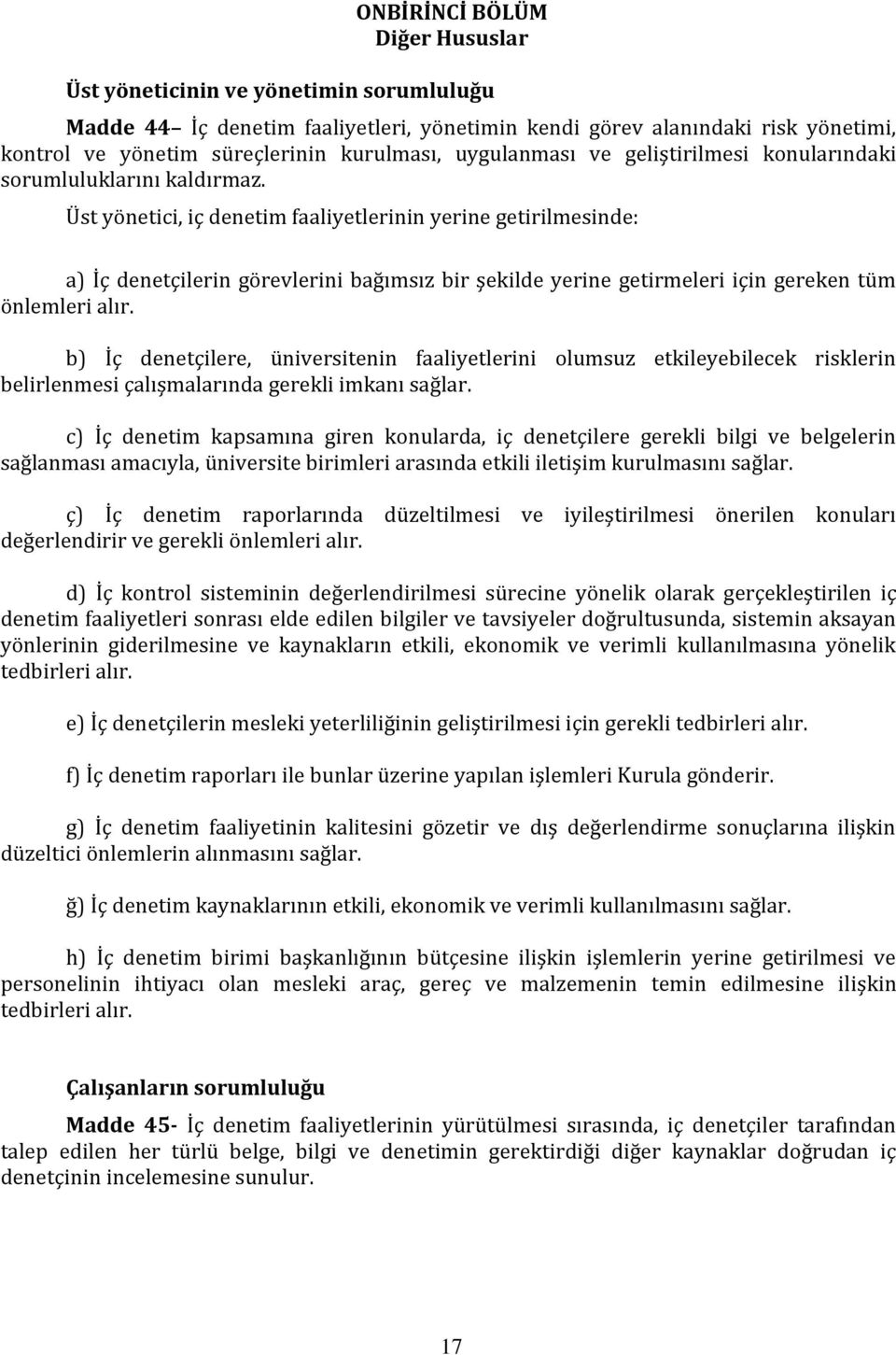 Üst yönetici, iç denetim faaliyetlerinin yerine getirilmesinde: a) İç denetçilerin görevlerini bağımsız bir şekilde yerine getirmeleri için gereken tüm önlemleri alır.