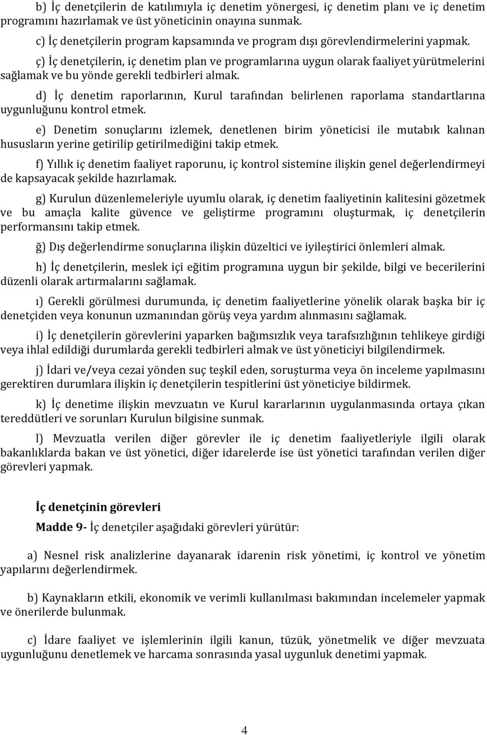 ç) İç denetçilerin, iç denetim plan ve programlarına uygun olarak faaliyet yürütmelerini sağlamak ve bu yönde gerekli tedbirleri almak.