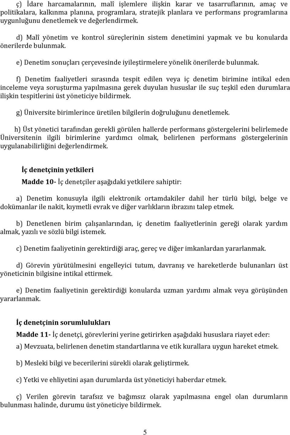 f) Denetim faaliyetleri sırasında tespit edilen veya iç denetim birimine intikal eden inceleme veya soruşturma yapılmasına gerek duyulan hususlar ile suç teşkil eden durumlara ilişkin tespitlerini