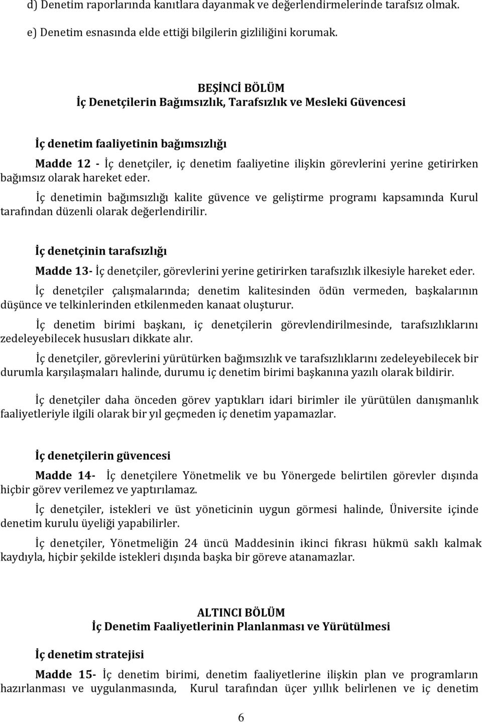 bağımsız olarak hareket eder. İç denetimin bağımsızlığı kalite güvence ve geliştirme programı kapsamında Kurul tarafından düzenli olarak değerlendirilir.