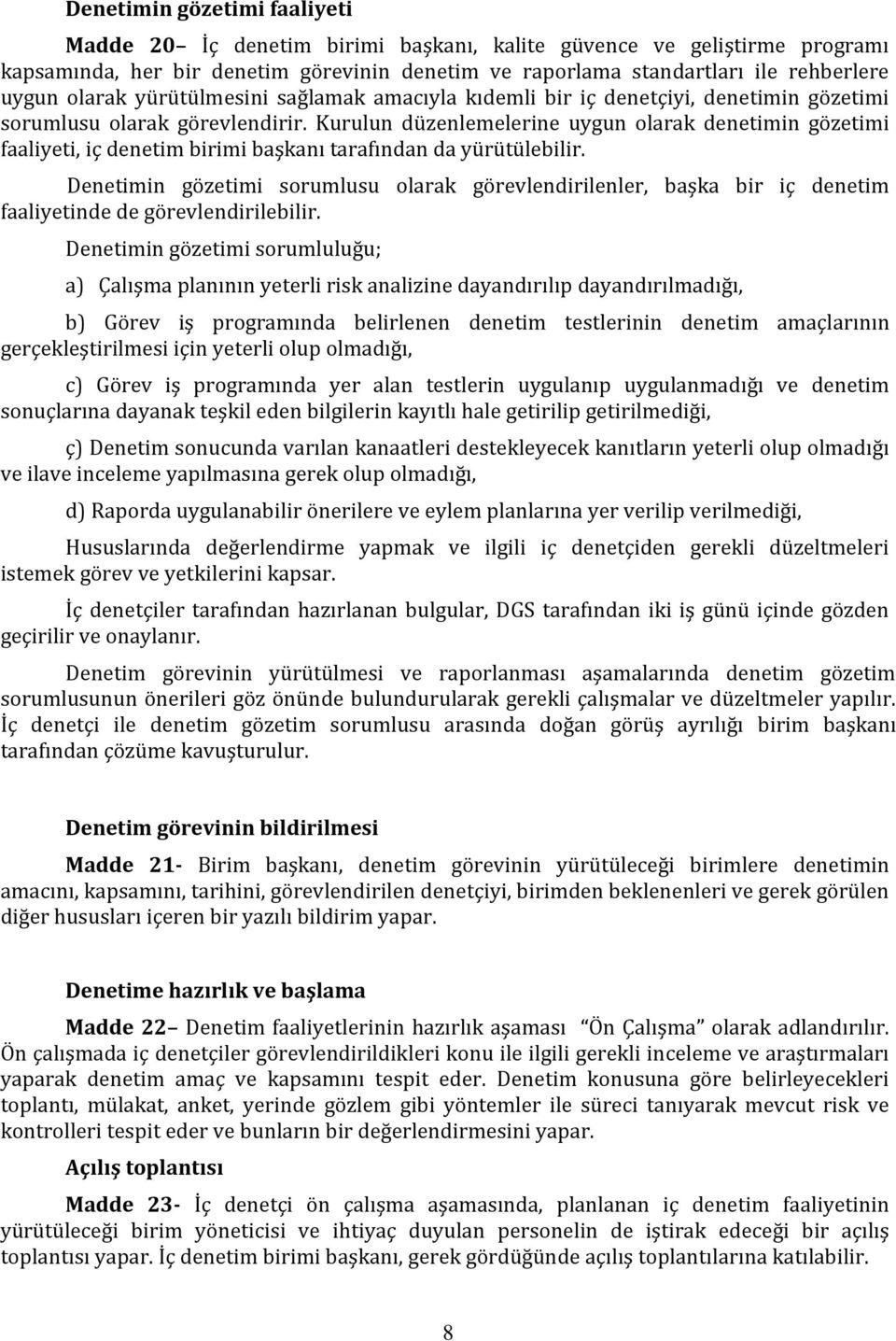 Kurulun düzenlemelerine uygun olarak denetimin gözetimi faaliyeti, iç denetim birimi başkanı tarafından da yürütülebilir.