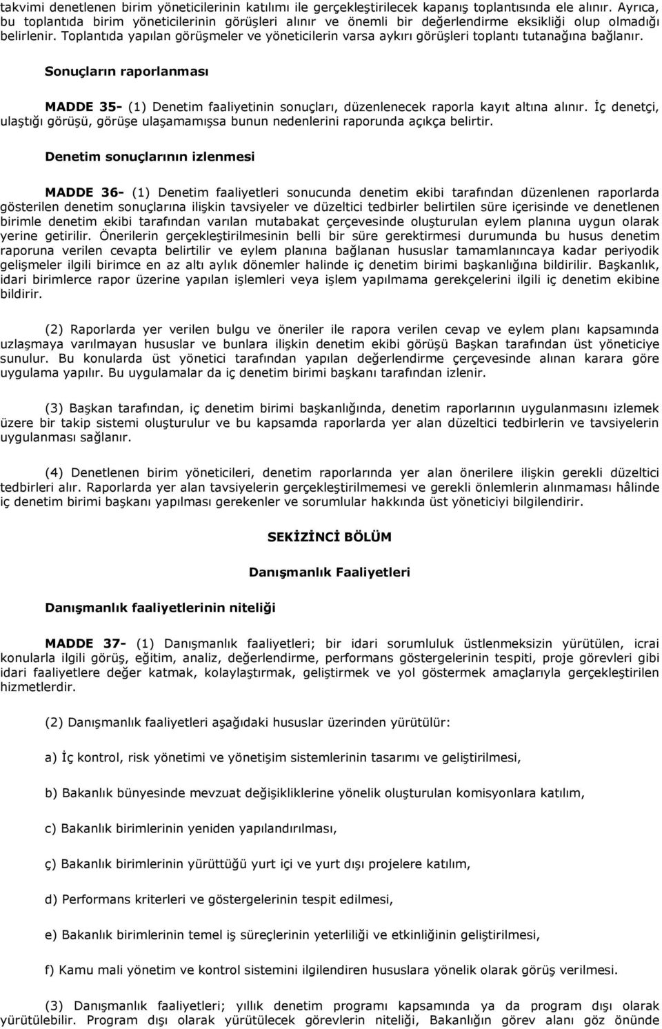 Toplantıda yapılan görüşmeler ve yöneticilerin varsa aykırı görüşleri toplantı tutanağına bağlanır.