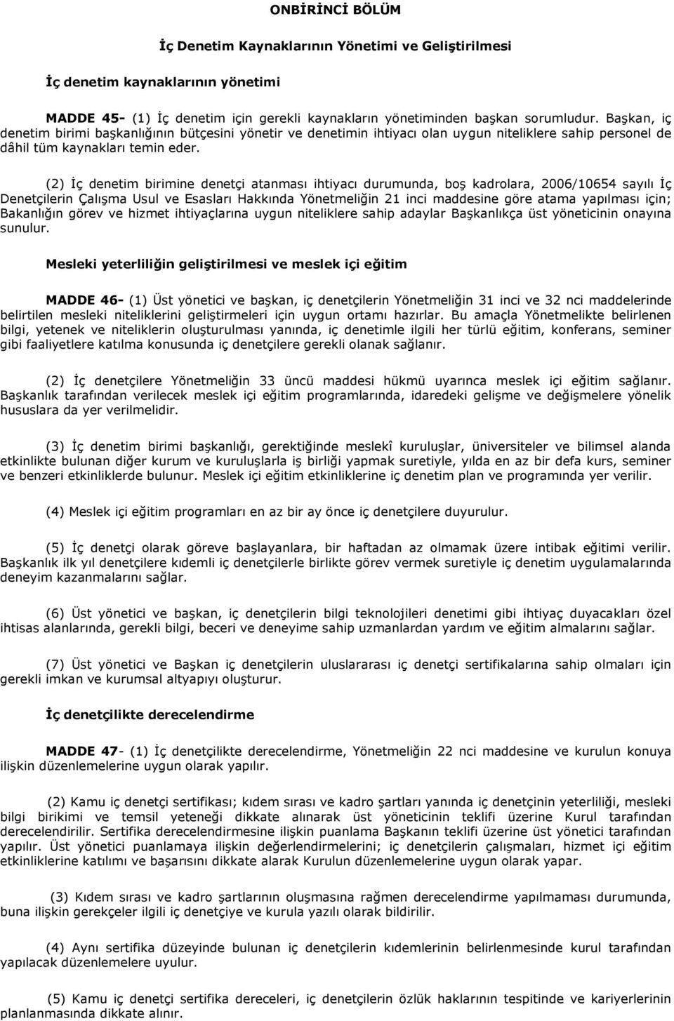 (2) İç denetim birimine denetçi atanması ihtiyacı durumunda, boş kadrolara, 2006/10654 sayılı İç Denetçilerin Çalışma Usul ve Esasları Hakkında Yönetmeliğin 21 inci maddesine göre atama yapılması