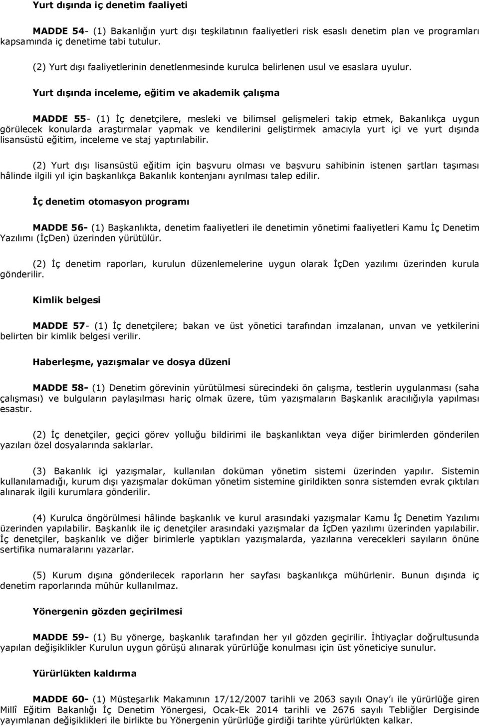 Yurt dışında inceleme, eğitim ve akademik çalışma MADDE 55- (1) İç denetçilere, mesleki ve bilimsel gelişmeleri takip etmek, Bakanlıkça uygun görülecek konularda araştırmalar yapmak ve kendilerini