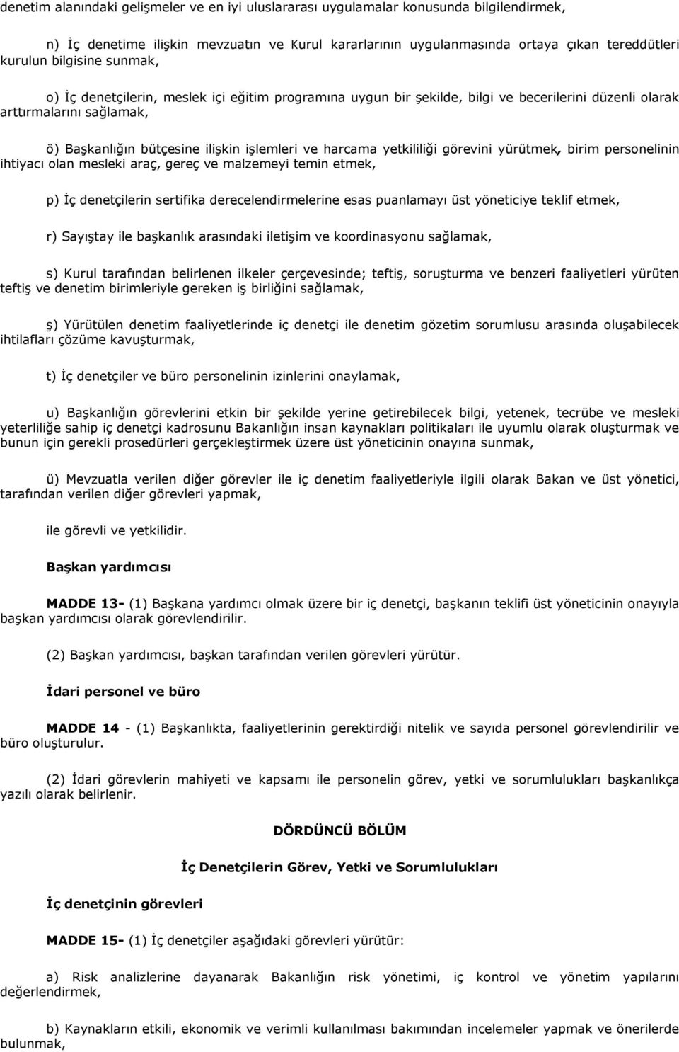 harcama yetkililiği görevini yürütmek, birim personelinin ihtiyacı olan mesleki araç, gereç ve malzemeyi temin etmek, p) İç denetçilerin sertifika derecelendirmelerine esas puanlamayı üst yöneticiye