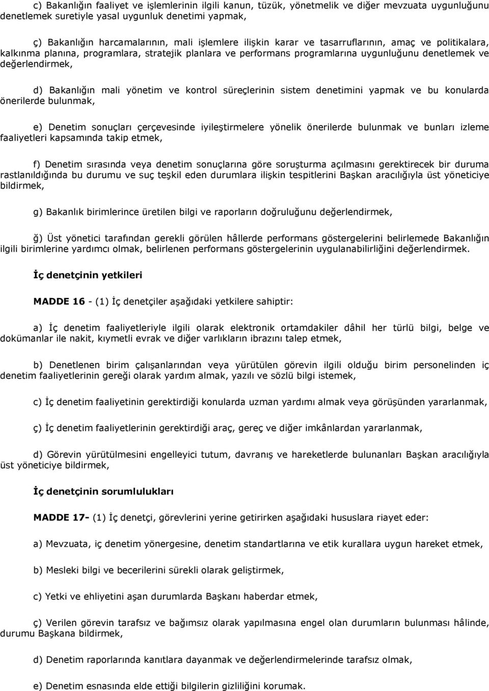 yönetim ve kontrol süreçlerinin sistem denetimini yapmak ve bu konularda önerilerde bulunmak, e) Denetim sonuçları çerçevesinde iyileştirmelere yönelik önerilerde bulunmak ve bunları izleme