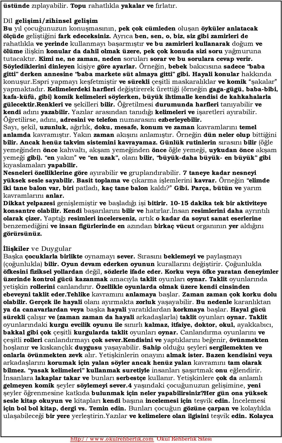 Söylediklerini dinleyen göre ayarlar. bebek sadece baba gitti derken annesine baba markete süt almaya gitti gibi.