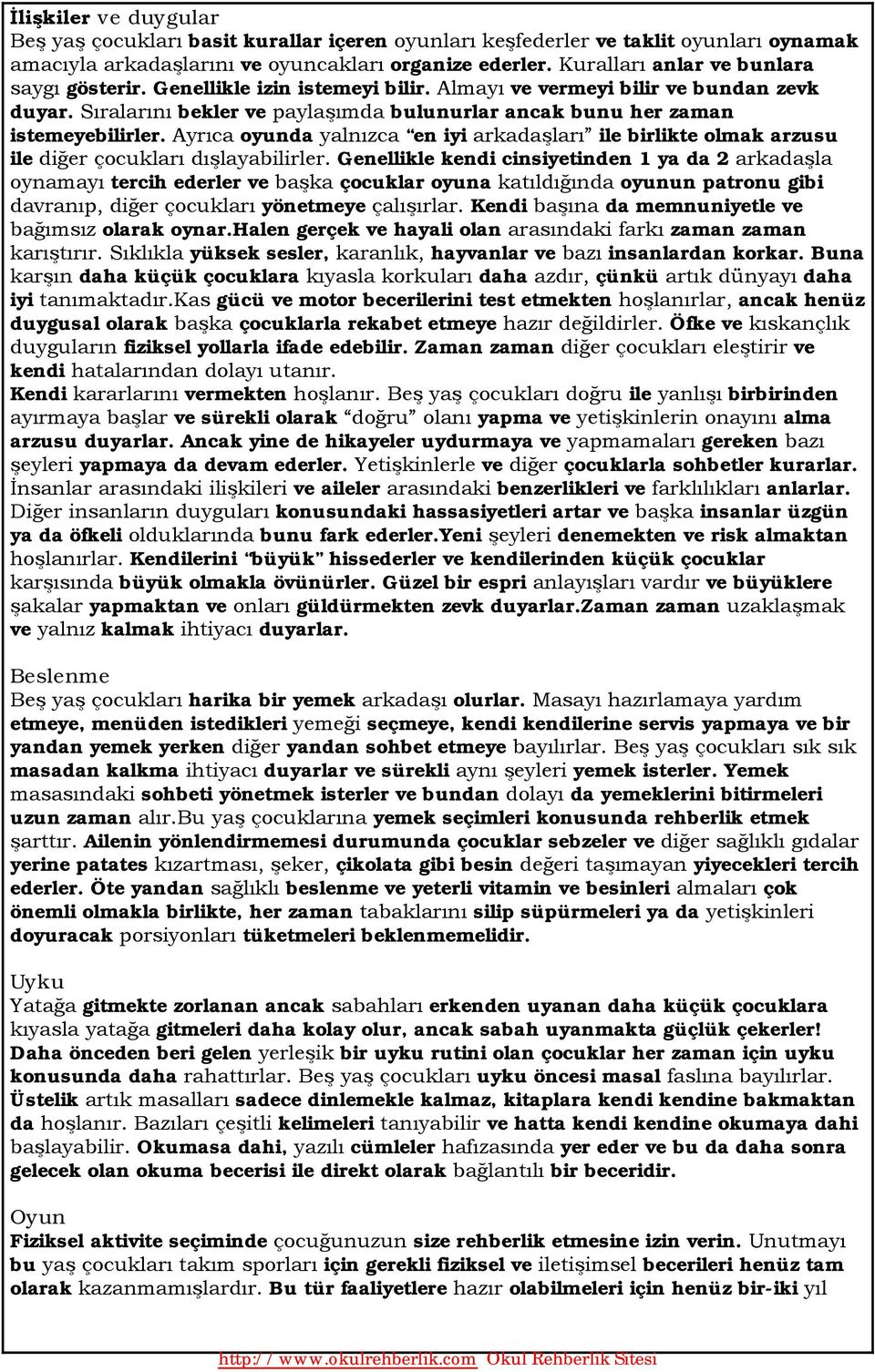 oyunda en iyi ile birlikte olmak arzusu ile Genellikle kendi cinsiyetinden 1 ya da 2 tercih ederler ve çocuklar oyuna oyunun patronu gibi yönetmeye Kendi da memnuniyetle ve olarak oynar.