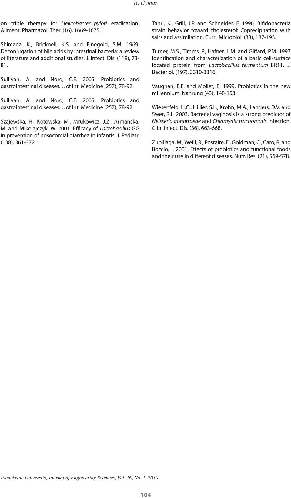 Probiotics and gastrointestinal diseases. J. of Int. Medicine (257), 78-92. Sullivan, A. and Nord, C.E. 2005. Probiotics and gastrointestinal diseases. J. of Int. Medicine (257), 78-92. Szajewska, H.