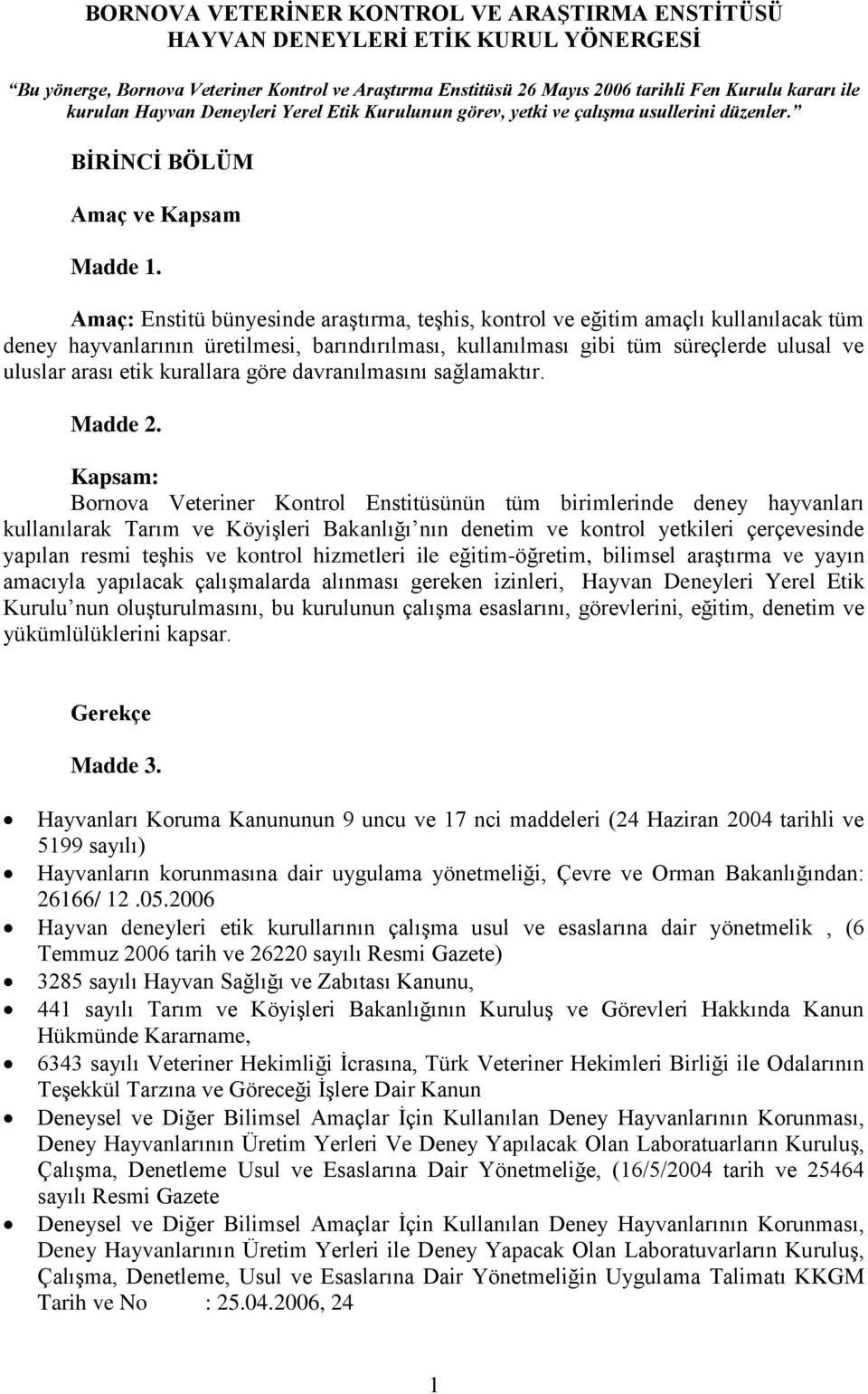 Amaç: Enstitü bünyesinde araştırma, teşhis, kontrol ve eğitim amaçlı kullanılacak tüm deney hayvanlarının üretilmesi, barındırılması, kullanılması gibi tüm süreçlerde ulusal ve uluslar arası etik