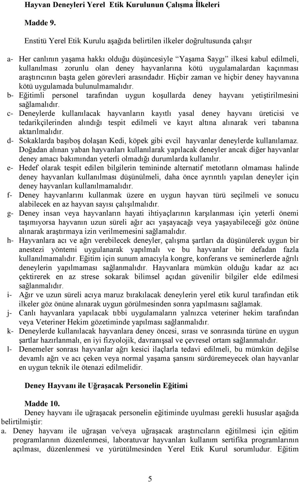 hayvanlarına kötü uygulamalardan kaçınması araştırıcının başta gelen görevleri arasındadır. Hiçbir zaman ve hiçbir deney hayvanına kötü uygulamada bulunulmamalıdır.