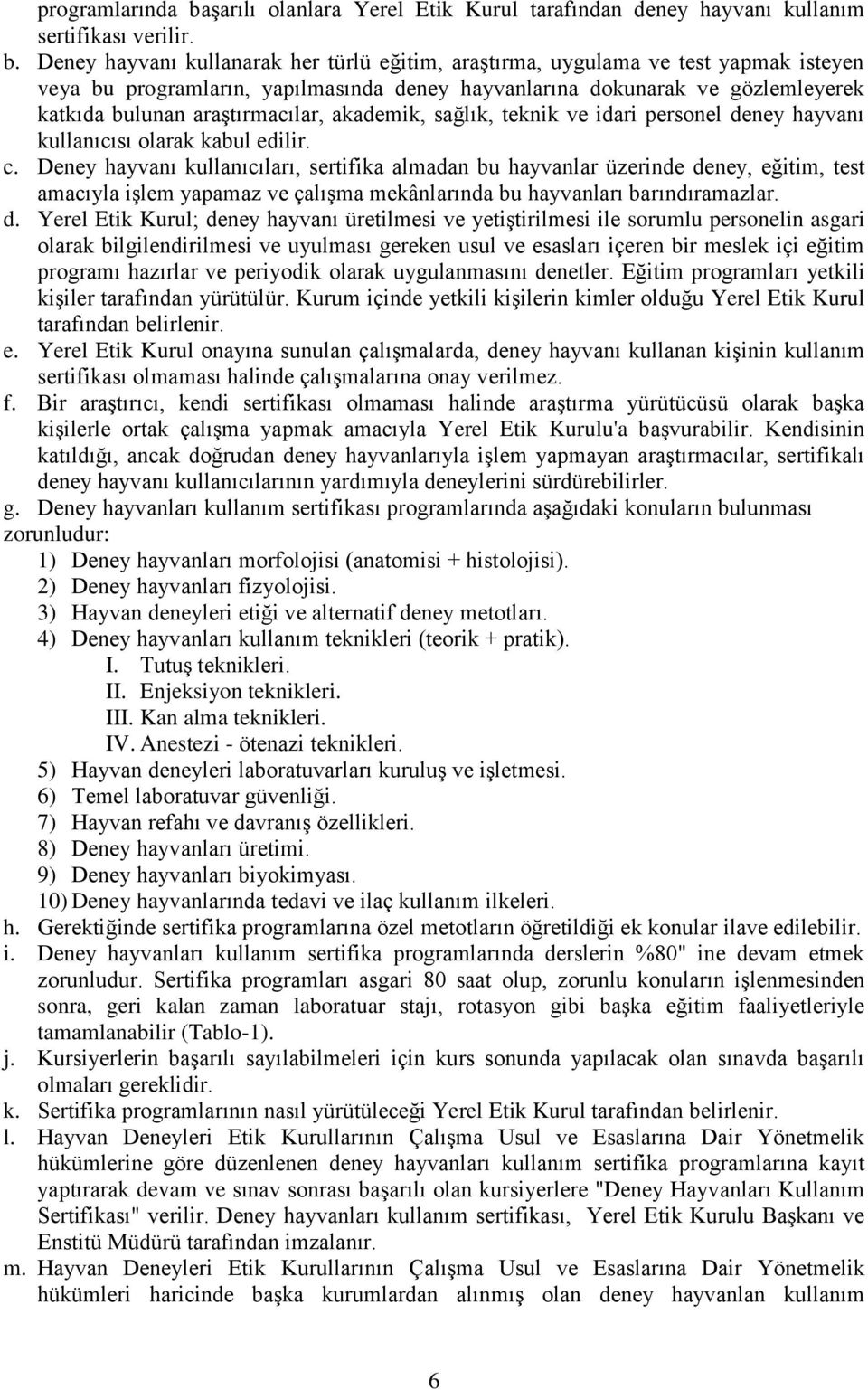 Deney hayvanı kullanarak her türlü eğitim, araştırma, uygulama ve test yapmak isteyen veya bu programların, yapılmasında deney hayvanlarına dokunarak ve gözlemleyerek katkıda bulunan araştırmacılar,