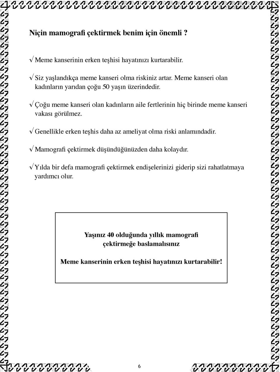 Genellikle erken teşhis daha az ameliyat olma riski anlamındadir. Mamografi çektirmek düşündüğünüzden daha kolaydır.