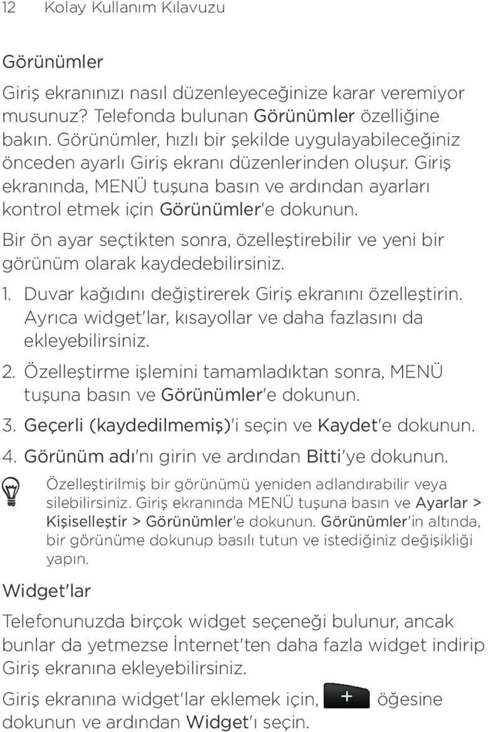 Bir ön ayar seçtikten sonra, özelleştirebilir ve yeni bir görünüm olarak kaydedebilirsiniz. 1. Duvar kağıdını değiştirerek Giriş ekranını özelleştirin.