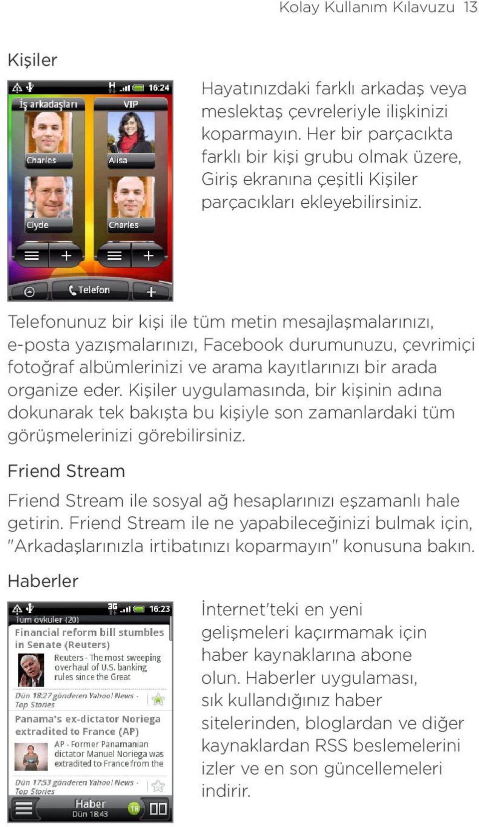 Telefonunuz bir kişi ile tüm metin mesajlaşmalarınızı, e-posta yazışmalarınızı, Facebook durumunuzu, çevrimiçi fotoğraf albümlerinizi ve arama kayıtlarınızı bir arada organize eder.