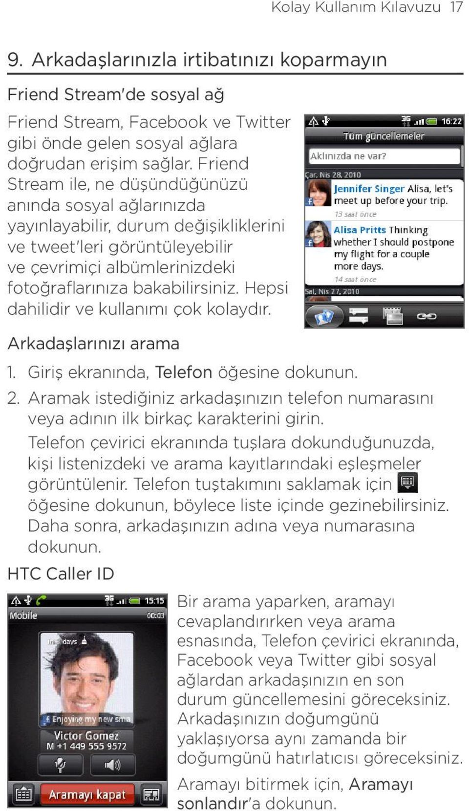 Hepsi dahilidir ve kullanımı çok kolaydır. Arkadaşlarınızı arama 1. Giriş ekranında, Telefon öğesine dokunun. 2.