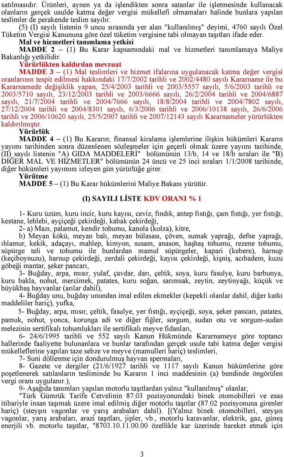 sayılır. (5) (I) sayılı listenin 9 uncu sırasında yer alan "kullanılmış" deyimi, 4760 sayılı Özel Tüketim Vergisi Kanununa göre özel tüketim vergisine tabi olmayan taşıtları ifade eder.