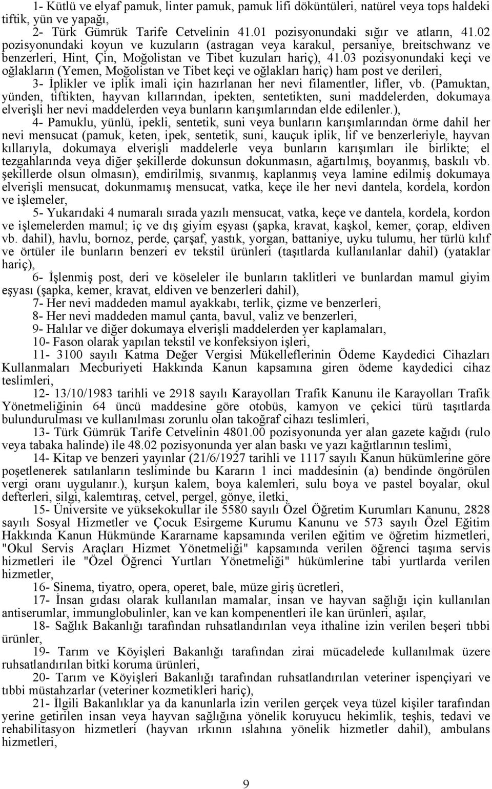 03 pozisyonundaki keçi ve oğlakların (Yemen, Moğolistan ve Tibet keçi ve oğlakları hariç) ham post ve derileri, 3- İplikler ve iplik imali için hazırlanan her nevi filamentler, lifler, vb.