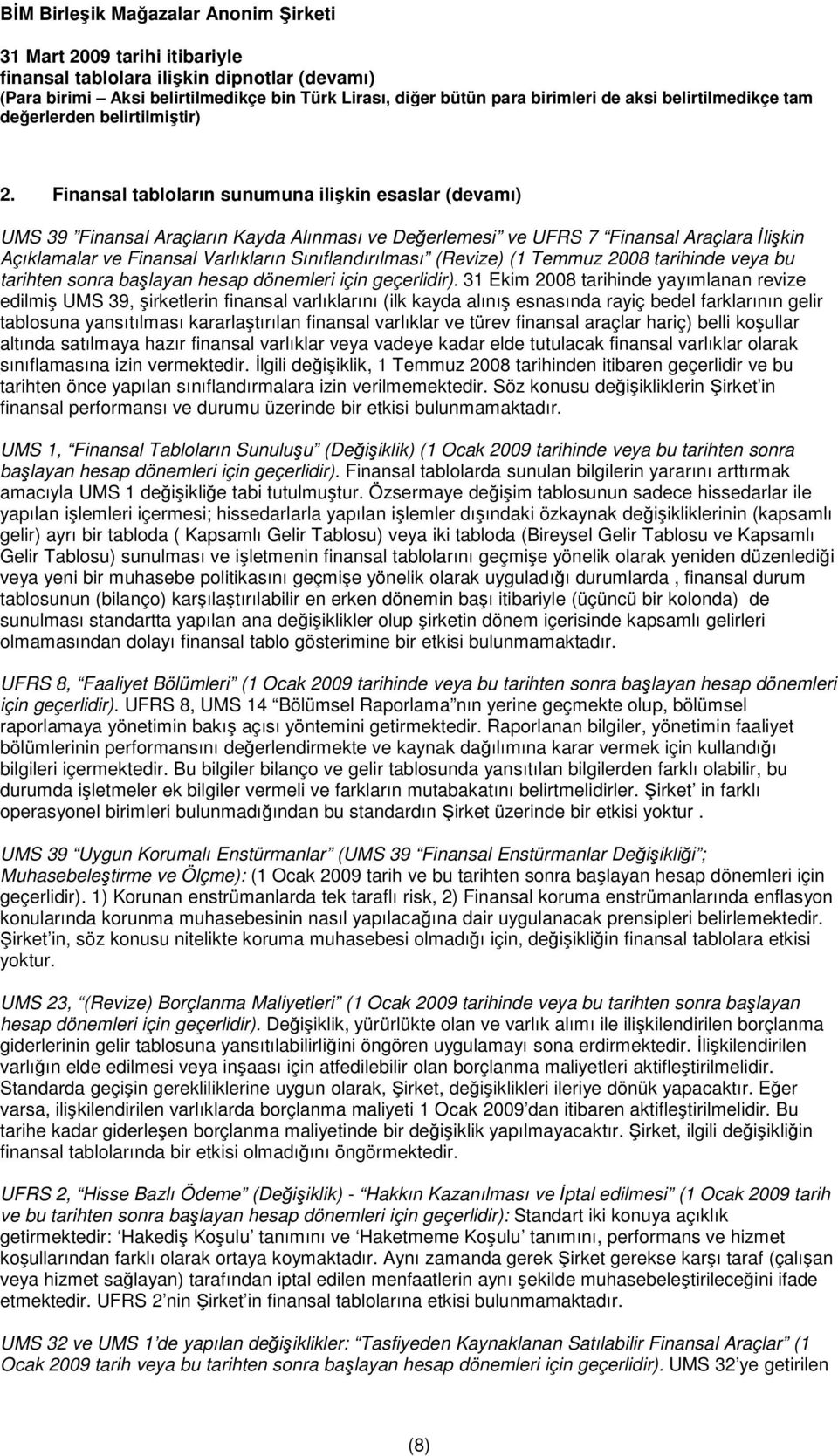 31 Ekim 2008 tarihinde yayımlanan revize edilmiş UMS 39, şirketlerin finansal varlıklarını (ilk kayda alınış esnasında rayiç bedel farklarının gelir tablosuna yansıtılması kararlaştırılan finansal